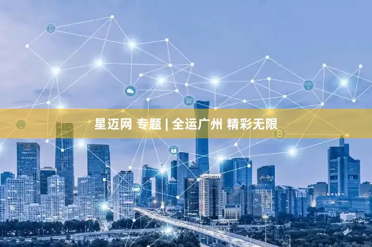 星迈网 专题 | 全运广州 精彩无限