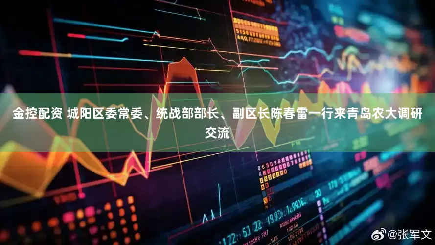 金控配资 城阳区委常委、统战部部长、副区长陈春雷一行来青岛农大调研交流