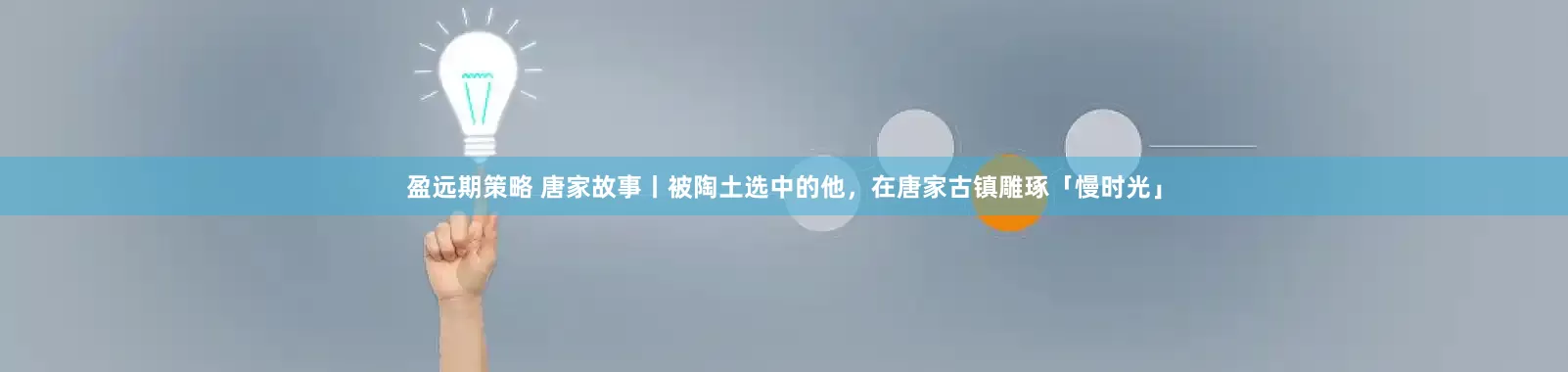 盈远期策略 唐家故事丨被陶土选中的他，在唐家古镇雕琢「慢时光」